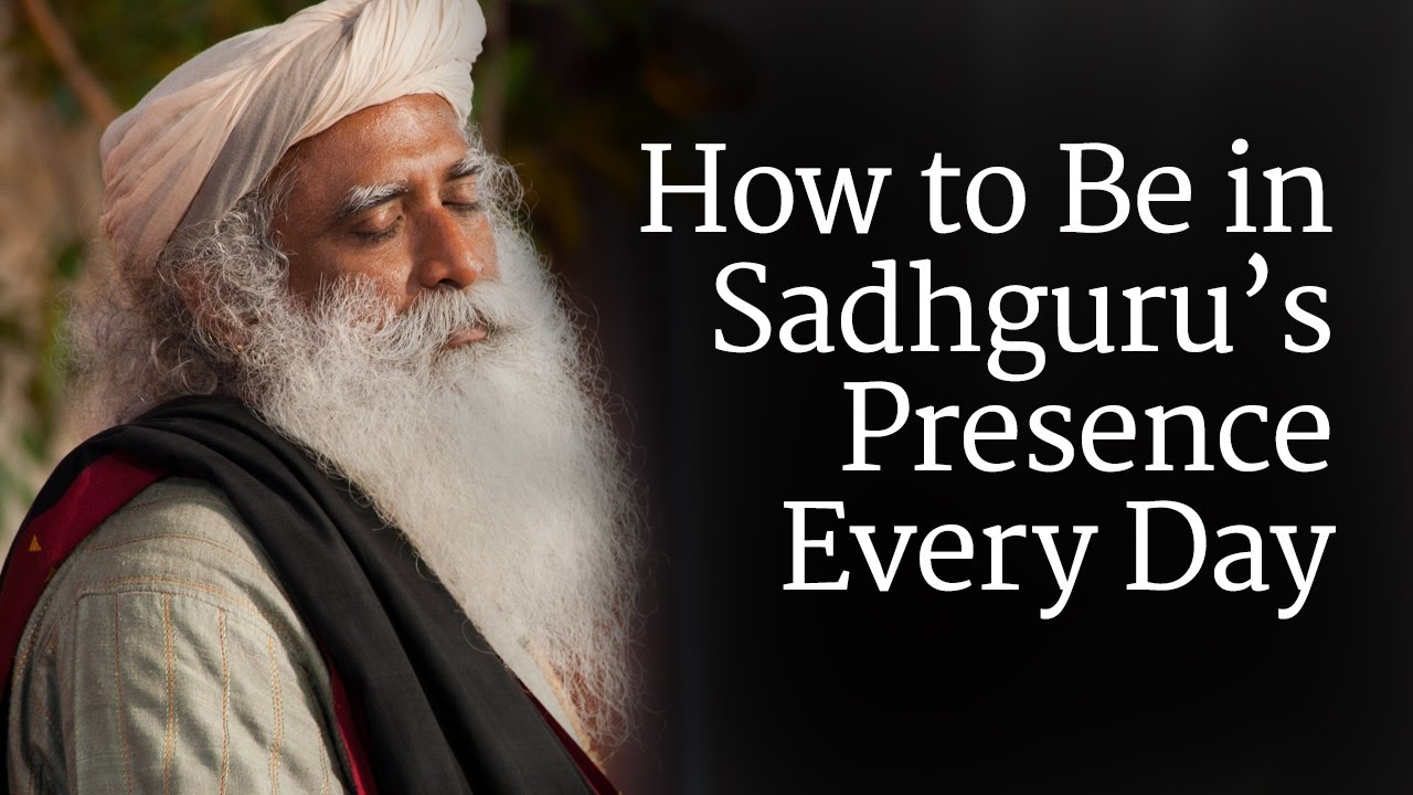 How To Be In Sadhguru S Presence Every Day Youtube
