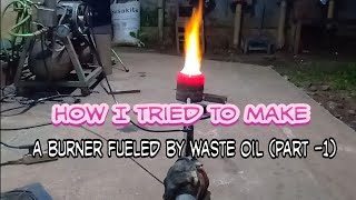 How I tried to make a burner fueled by waste oil ( part  1 )