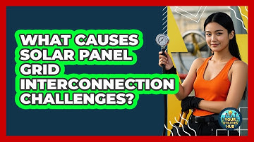 What Causes Solar Panel Grid Interconnection Challenges? - Your Utilities Hub