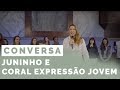 Conversa com Juninho (Coral Expressão Jovem)