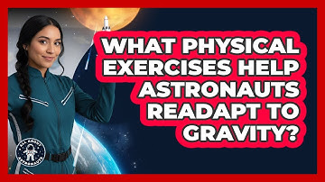 What Physical Exercises Help Astronauts Readapt To Gravity?