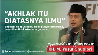 AKHLAK ITU DIATASNYA ILMU - GUS YUSUF CHUDLORI