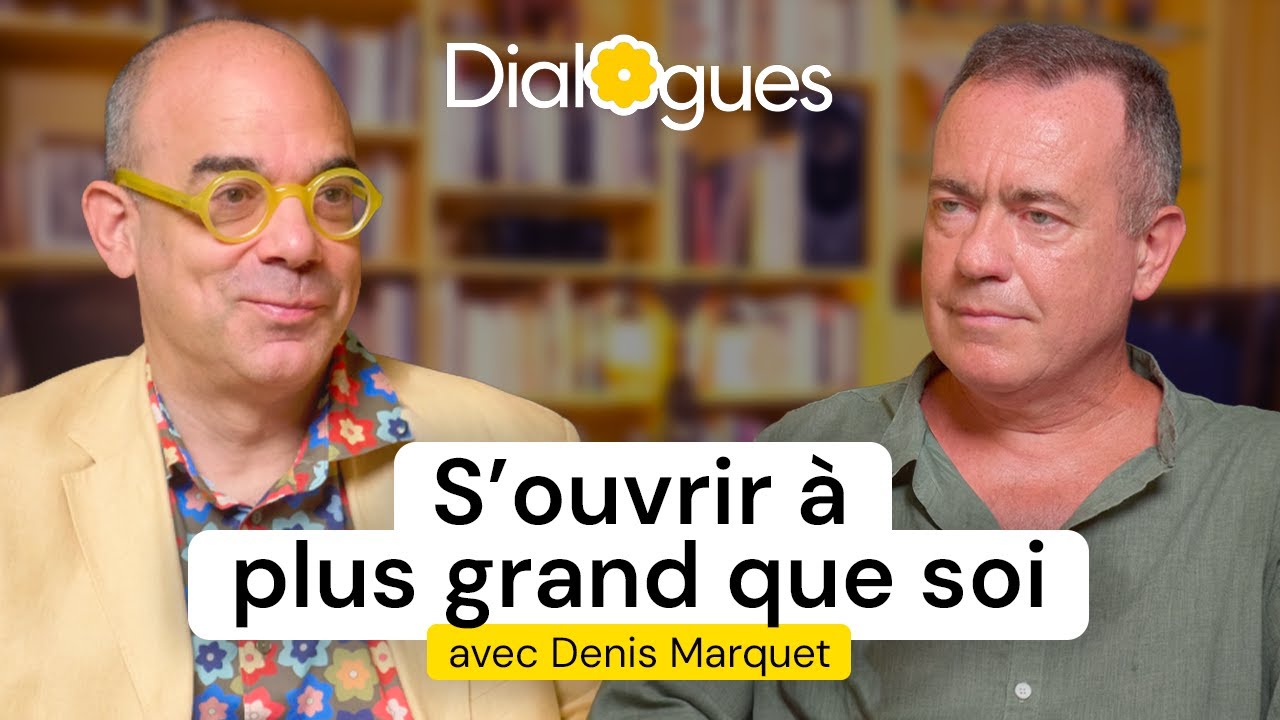S'ouvrir à plus grand que soi - Dialogue avec Denis Marquet