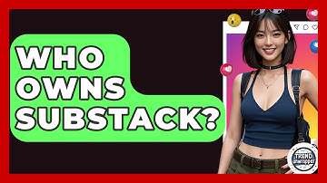 Who Owns Substack? - Trend Unwrapper
