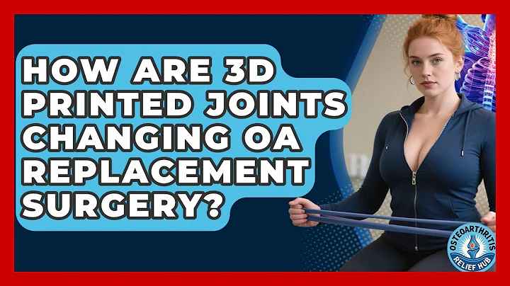 How Are 3D Printed Joints Changing OA Replacement Surgery? - Osteoarthritis Relief Hub