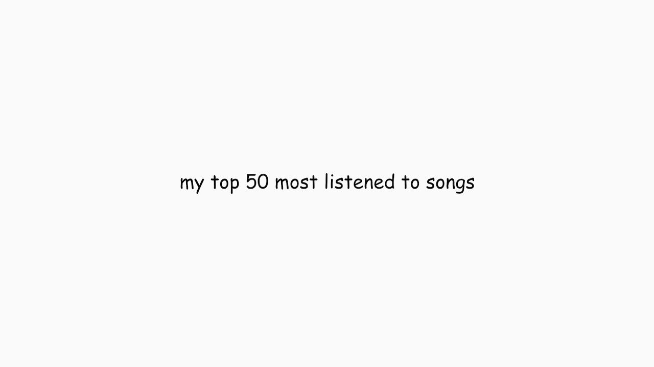 EXPOSING MY TOP 50 MOST LISTENED TO SONGS OF ALL TIME - YouTube
