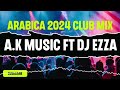 A K Music Ft Dj Ezza Arabica 2024 Club Mix Party A K Music Ft Dj Ezza Arabica 2024 Club Mix Party