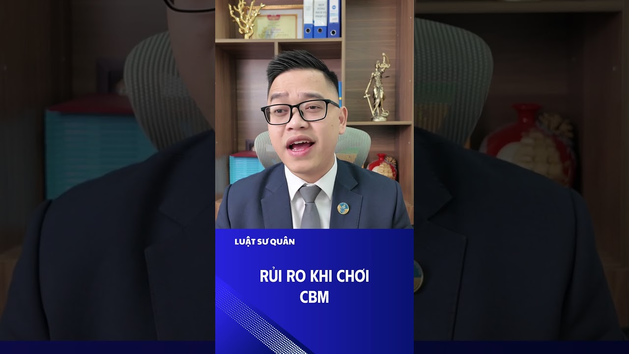 Rủi ro khi chơi cbm mà bạn cần biết | Luật sư Quân