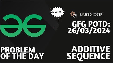 #102 | Additive sequence | gfg potd | 26-03-2024 | Problem of he day
