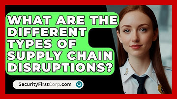 What Are The Different Types Of Supply Chain Disruptions? - SecurityFirstCorp.com