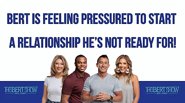 Bert Is Feeling Pressured To Start A Relationship He’s Not Ready For!