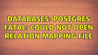 Databases: Postgres FATAL: could not open relation mapping file (2 Solutions!!)