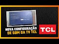 Nova configuração de som para tv tcl