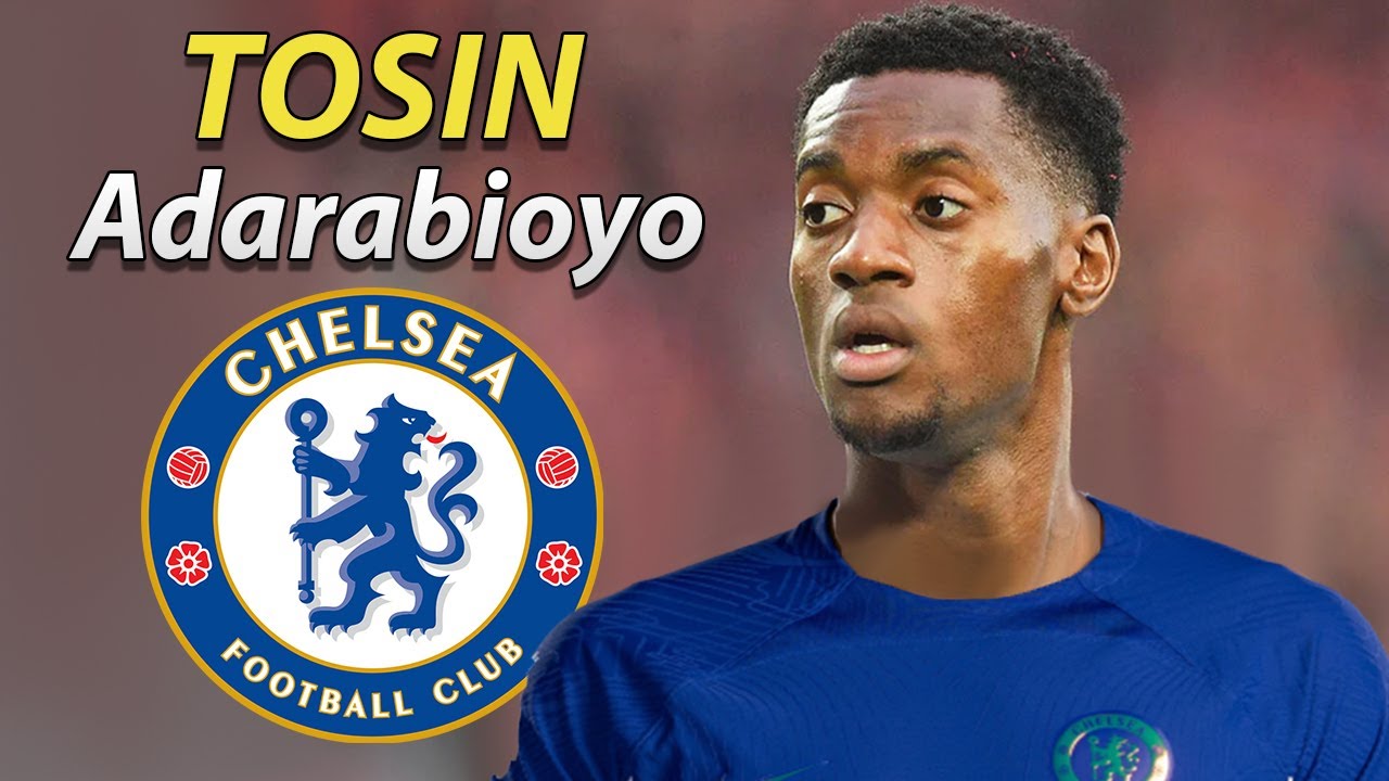 This is Why Chelsea Signed Tosin Adarabioyo