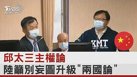 邱太三主權論 中國大陸籲別妄圖升級「兩國論」｜TVBS新聞 - 天天要聞