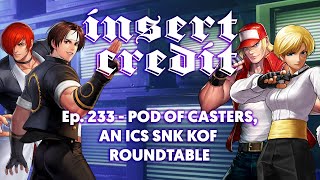 Insert Credit Show 233 - Pod of Casters, an ICS SNK KOF Roundtable