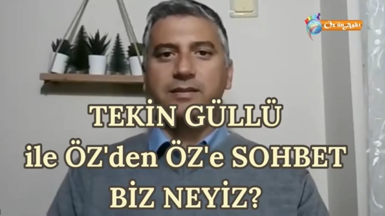 BİZ NEYİZ? - Tekin GÜLLÜ ile ÖZ'den ÖZ'e Sohbet