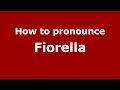 How to pronounce Fiorella (Italian/Italy) - PronounceNames.com