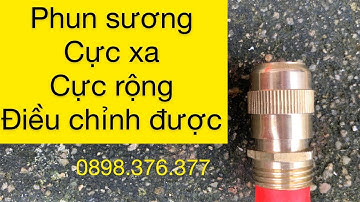 Béc phun sương bán kính lớn, phun cực rộng - có thể chỉnh tia, bán kính phun và lưu lượng nước