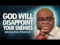 God will disappoint your enemies  morning prayer