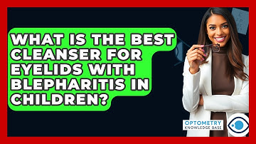 What Is The Best Cleanser For Eyelids With Blepharitis In Children? - Optometry Knowledge Base