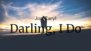 Darling, I Do - Jon Caryl / FULL SONG LYRICS