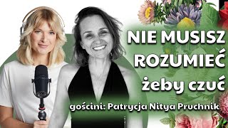 Nie musisz rozumieć, żeby czuć - gościni: Patrycja Nitya Pruchnik || Nagłowska Na Głos