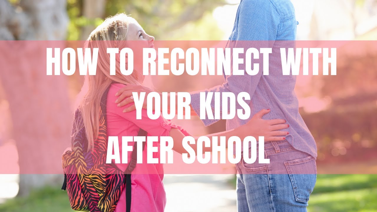 How To Reconnect With Your Kids When They Get Home From School YouTube