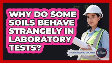 Why Do Some Soils Behave Strangely In Laboratory Tests? - Civil Engineering Explained