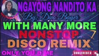 NGAYONG NANDITO KA BY: DIVO BAYER WITH MANY MORE NONSTOP DISCO REMIX 