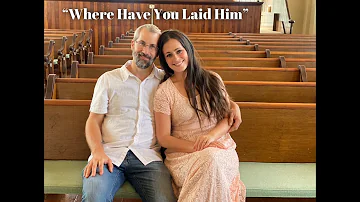 "Where Have You Laid Him", Original Easter Song / Gospel Music Video by Dan & Amanda