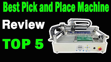 Top 5 Best Pick and Place Machine On 2024