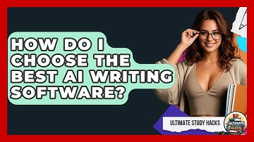 How Do I Choose The Best AI Writing Software? - Ultimate Study Hacks