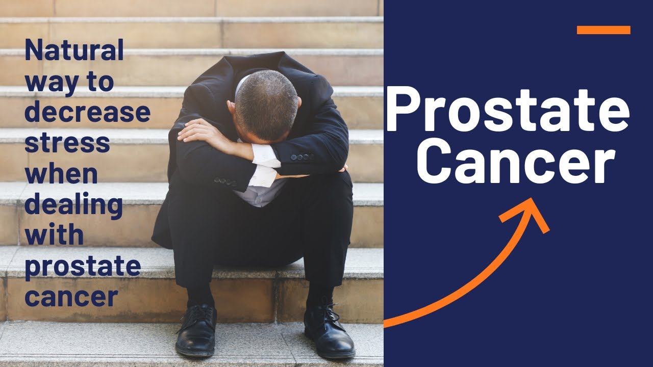 Natural way to decrease stress when dealing with prostate cancer