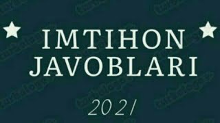 HAMMA SINFLAR UCHUN IMTIHON JAVOBLARI 2021 HAMMA SINFLAR UCHUN IMTIHON JAVOBLARI 2021