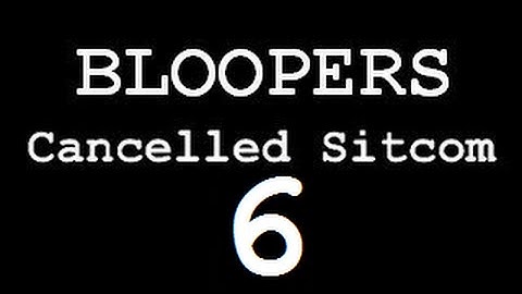 Cancelled Sitcom - Episode 6 (Bloopers)
