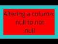 Altering a column: null to not null