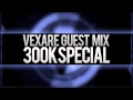 Vexare - 300k Subscriber Guest Mix [Electro/Dubstep]