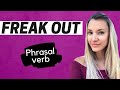 Phrasal verb: FREAK OUT