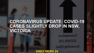 Coronavirus update: Slight drop in COVID-19 cases in Victoria, NSW