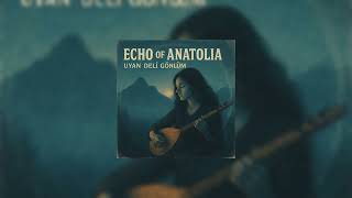 Echo Of Anatolia - “Uyan Deli Gönlüm”