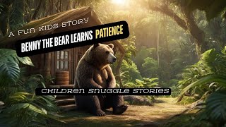 Benny the Bear Learns Patience - A Fun Kids Story | Children Snuggle Stories