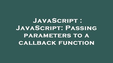 JavaScript : JavaScript: Passing parameters to a callback function