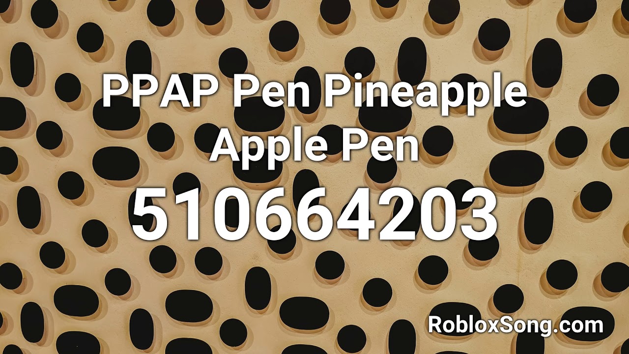 Ppap Pen Pineapple Apple Pen Roblox Id Roblox Music Code Youtube