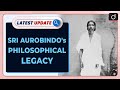 Sri Aurobindo&#39;s Philosophical Legacy | Latest update | Drishti IAS English