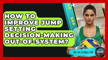 How To Improve Jump Setting Decision-making Out-of-system? - The Volleyball Hub