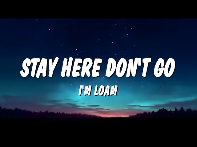 stay here don't go - i'm loam (Lyrics)