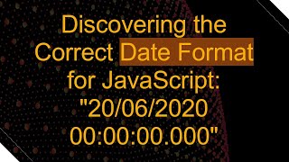 Discovering the Correct Date Format for JavaScript: "20/06/2020 00:00:00.000"