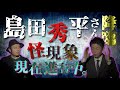 【コラボ#21】怪現象現在進行中。【島田秀平さん第一夜】