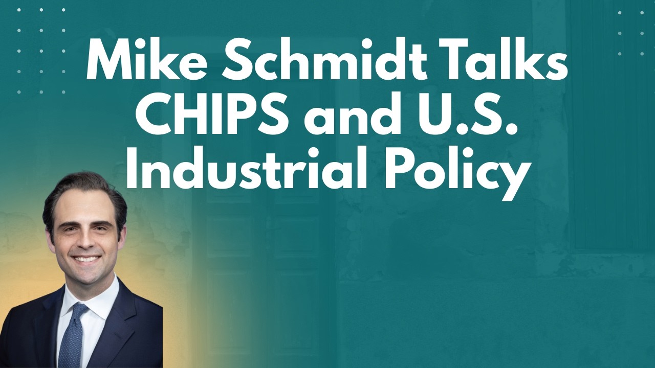Lawfare Daily: Mike Schmidt Talks CHIPS and U.S. Industrial Policy